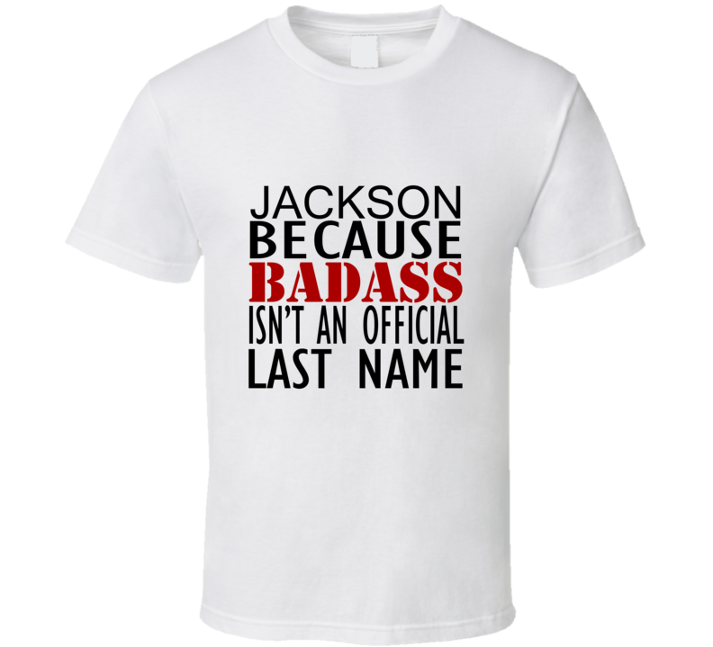 Jackson Because Badass Isnt an Official Last Name Family T Shirt