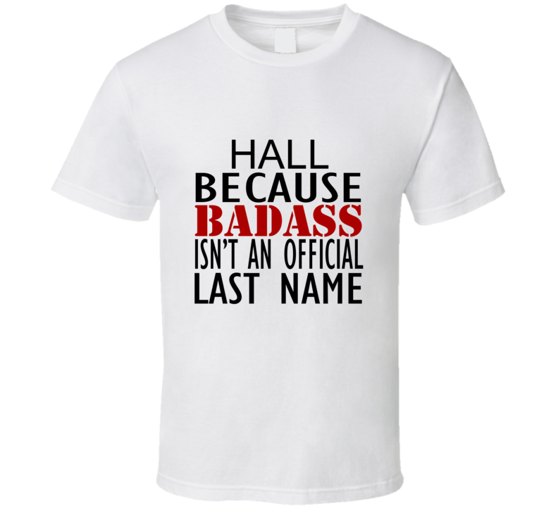 Hall Because Badass Isnt an Official Last Name Family T Shirt