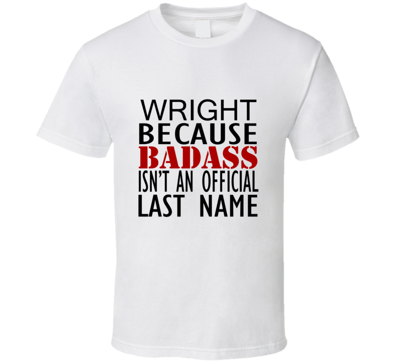 Wright Because Badass Isnt an Official Last Name Family T Shirt