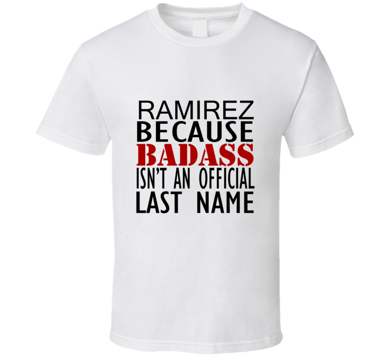 Ramirez Because Badass Isnt an Official Last Name Family T Shirt