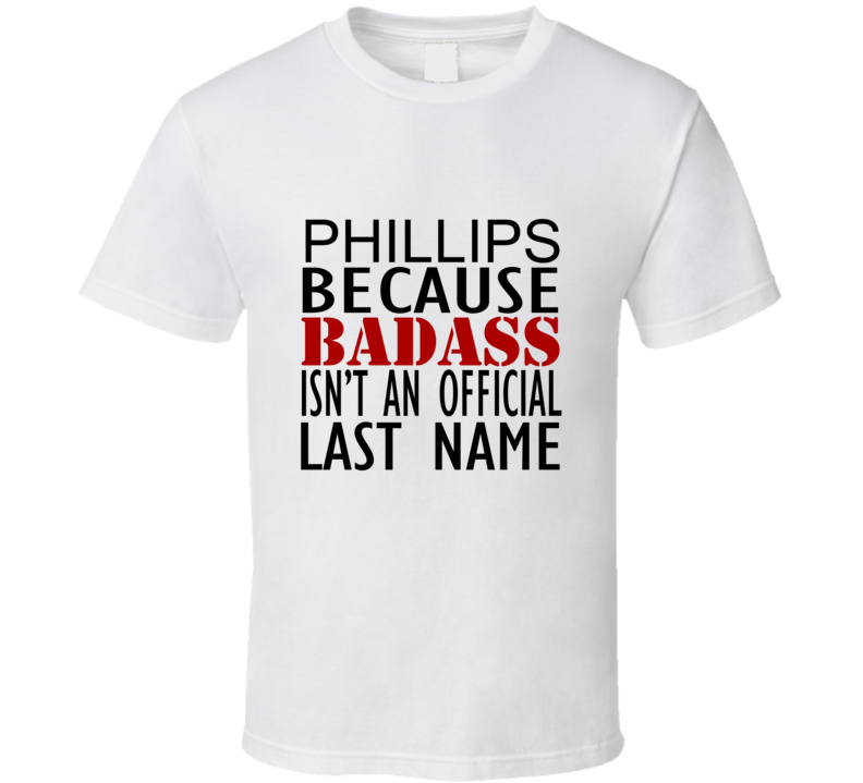 Phillips Because Badass Isnt an Official Last Name Family T Shirt