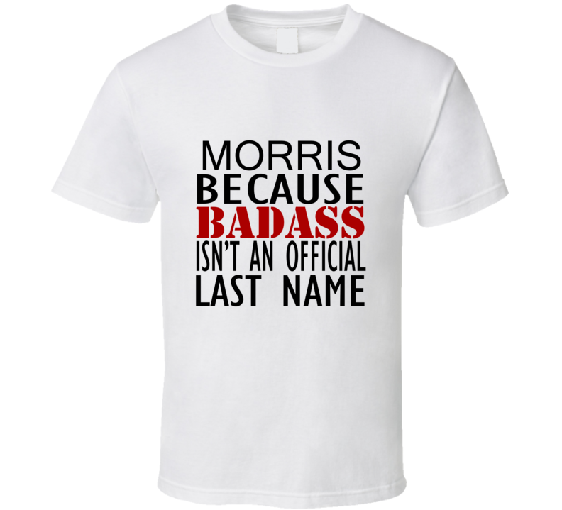 Morris Because Badass Isnt an Official Last Name Family T Shirt