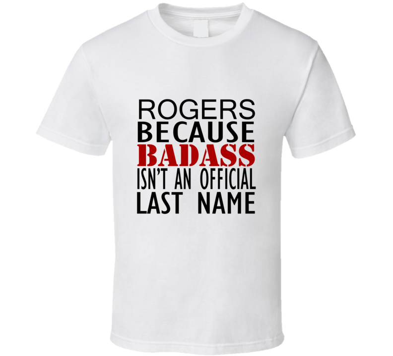 Rogers Because Badass Isnt an Official Last Name Family T Shirt