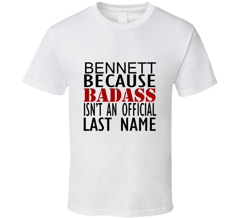 Bennett Because Badass Isnt an Official Last Name Family T Shirt