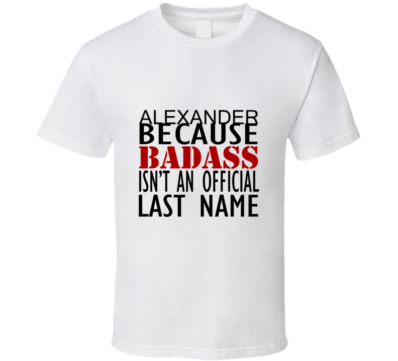 Alexander Because Badass Isnt an Official Last Name Family T Shirt