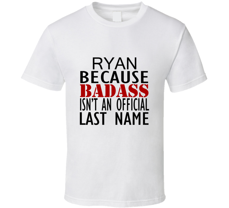 Ryan Because Badass Isnt an Official Last Name Family T Shirt