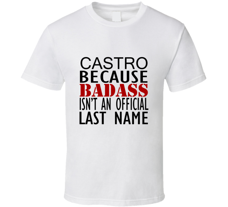 Castro Because Badass Isnt an Official Last Name Family T Shirt