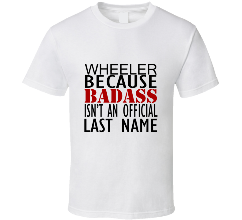 Wheeler Because Badass Isnt an Official Last Name Family T Shirt Wheeler Because Badass Isnt an Official Last Name Family T Shirt