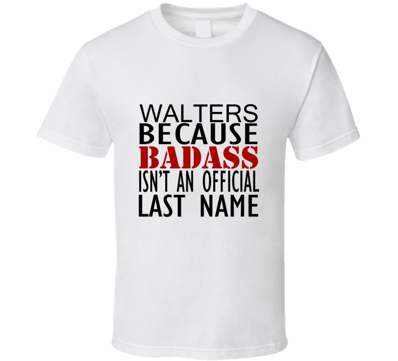 Walters Because Badass Isnt an Official Last Name Family T Shirt