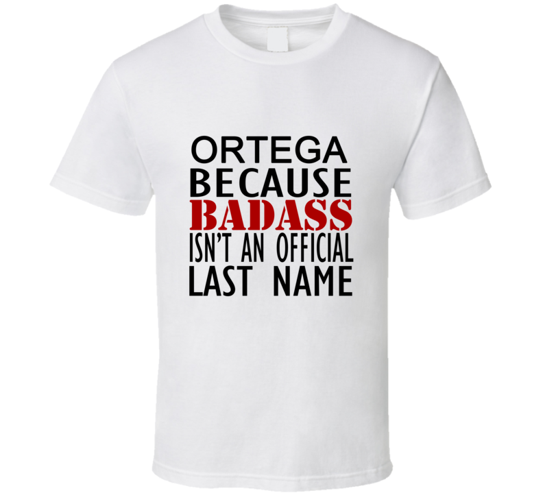 Ortega Because Badass Isnt an Official Last Name Family T Shirt