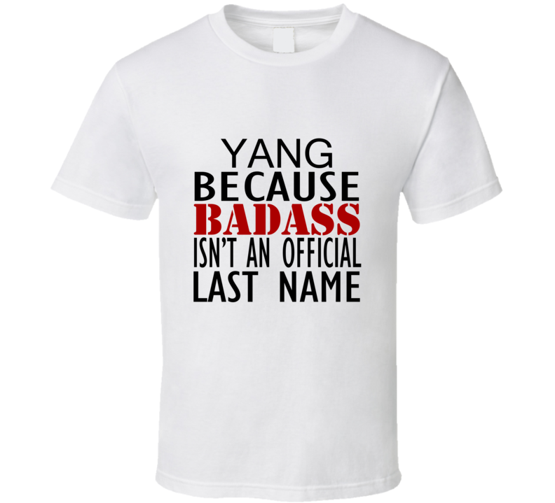 Yang Because Badass Isnt an Official Last Name Family T Shirt