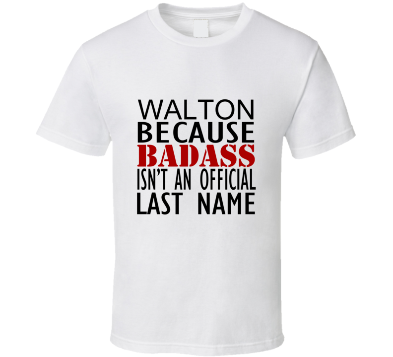 Walton Because Badass Isnt an Official Last Name Family T Shirt