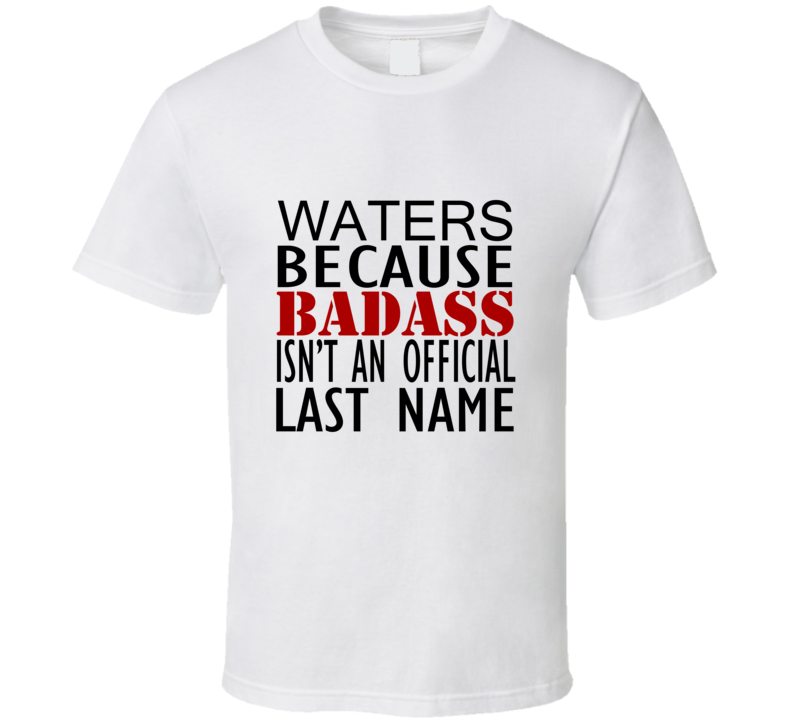 Waters Because Badass Isnt an Official Last Name Family T Shirt