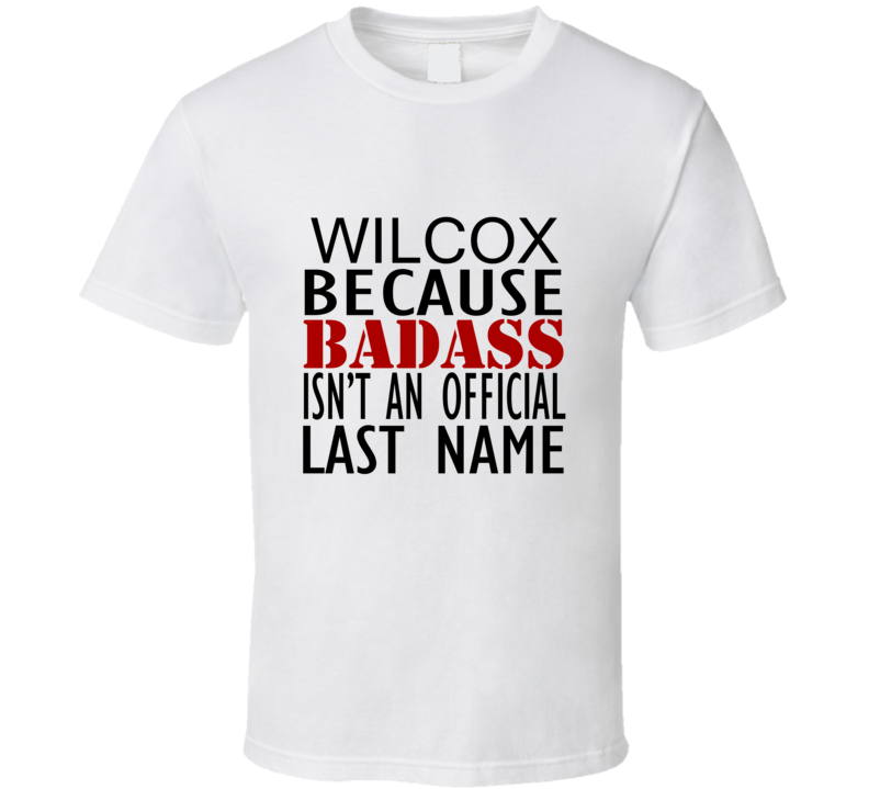 Wilcox Because Badass Isnt an Official Last Name Family T Shirt