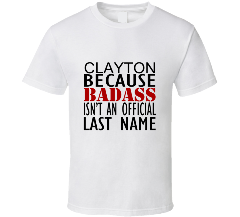 Clayton Because Badass Isnt an Official Last Name Family T Shirt