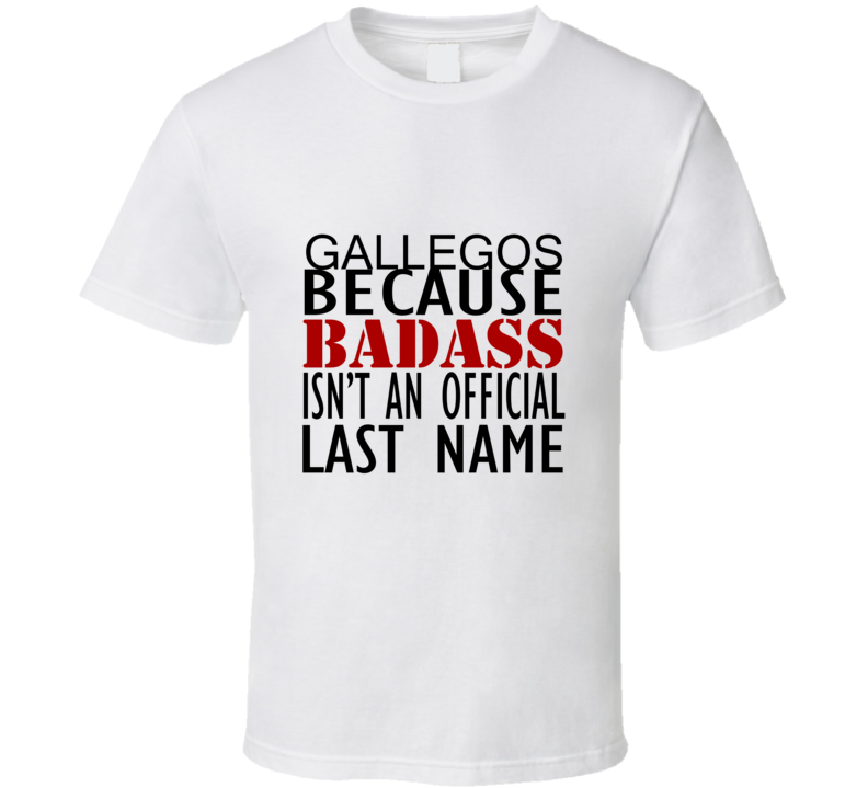 Gallegos Because Badass Isnt an Official Last Name Family T Shirt