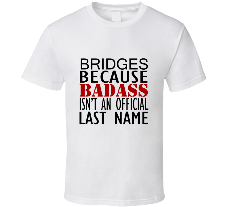 Bridges Because Badass Isnt an Official Last Name Family T Shirt