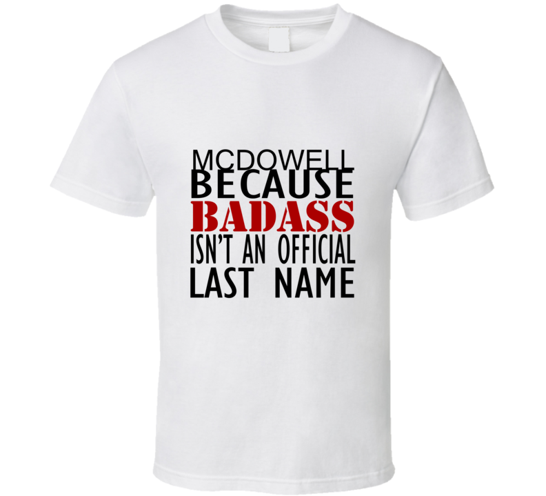 Mcdowell Because Badass Isnt an Official Last Name Family T Shirt