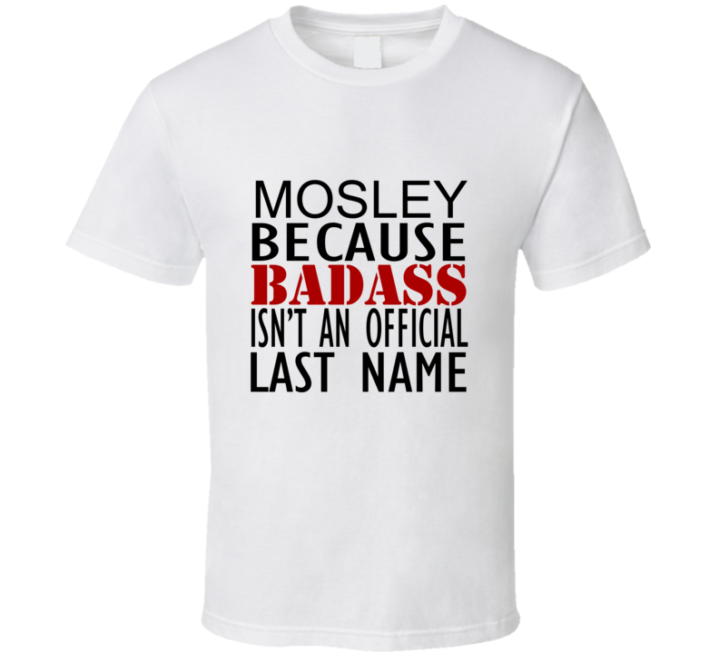 Mosley Because Badass Isnt an Official Last Name Family T Shirt