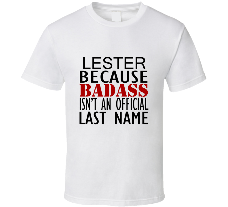 Lester Because Badass Isnt an Official Last Name Family T Shirt