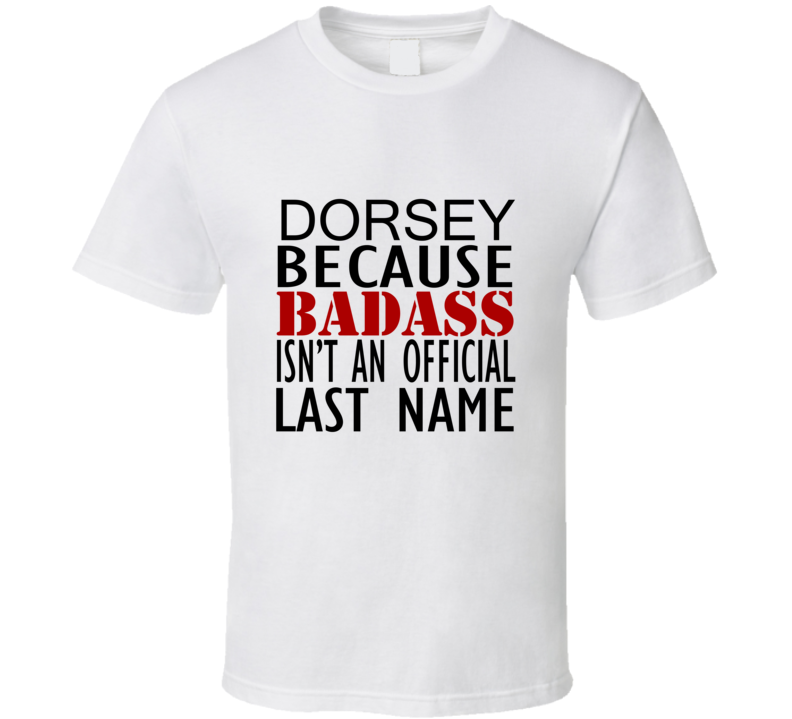 Dorsey Because Badass Isnt an Official Last Name Family T Shirt