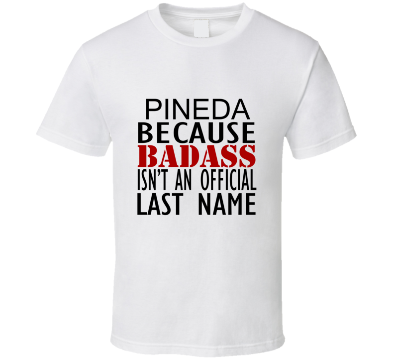 Pineda Because Badass Isnt an Official Last Name Family T Shirt