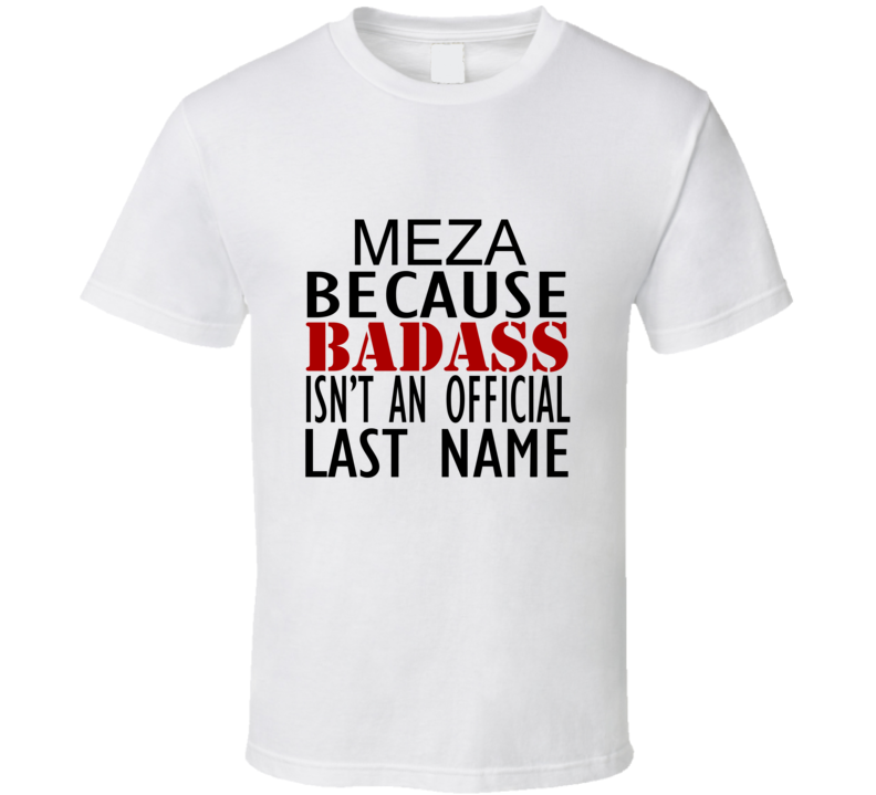 Meza Because Badass Isnt an Official Last Name Family T Shirt