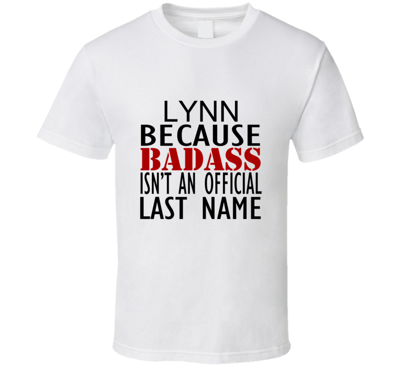 Lynn Because Badass Isnt an Official Last Name Family T Shirt