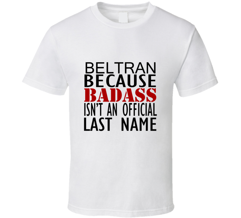 Beltran Because Badass Isnt an Official Last Name Family T Shirt