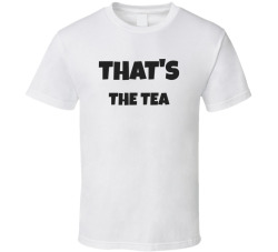 That's The Tea T Shirt