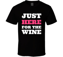 Just Here For The Wine Funny Wine Mom Shirt T Shirt