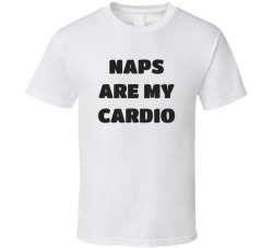 Naps Are My Cardio Funny Sarcastic Lazy Tee T Shirt