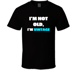 I'm Not Old I'm Vintage Funny Birthday Gift Tee T Shirt