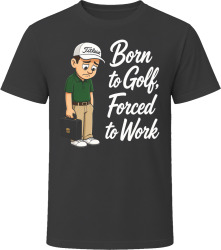 Born to Golf, Forced to Work Comical T Shirt