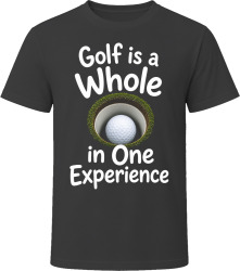 Golf is a Whole in One Experience T Shirt