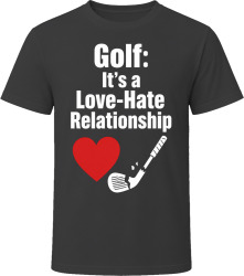 Golf: It’s a Love-Hate Relationship T Shirt