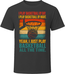 I Play Basketball By Day. I Play Basketball By Night. Hoops Fanatic T Shirt