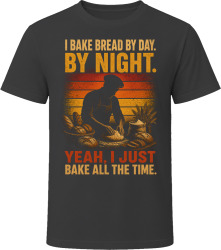 I Bake Bread By Day. By Night. Bread Artisan T Shirt