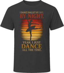 I Dance Ballet By Day. By Night. Graceful Mover T Shirt