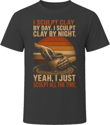 I Sculpt Clay By Day. I Sculpt Clay By Night. Pottery Artist T Shirt