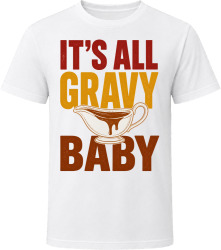 It’s All Gravy Baby. Thanksgiving Humor T Shirt