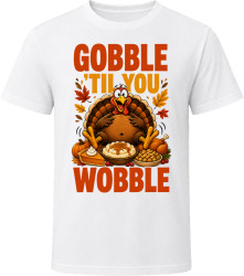 Gobble 'Til You Wobble. Thanksgiving Humor T Shirt