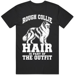 Rough Collie Hair Is Part of The Outfit Funny Dog Owner T Shirt