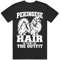 Pekingese Hair Is Part of The Outfit Funny Dog Owner T Shirt