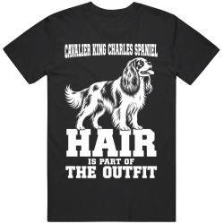 Cavalier King Charles Spaniel Hair Is Part of The Outfit Funny Dog T Shirt