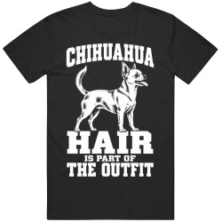 Chihuahua Hair Is Part of The Outfit Funny Dog Owner T Shirt