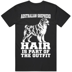 Australian Shepherd Hair Is Part of The Outfit Funny Dog Owner T Shirt
