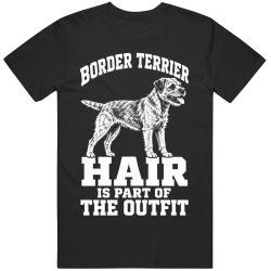 Border Terrier Hair Is Part of The Outfit Funny Dog Owner T Shirt