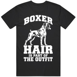 Boxer Hair Is Part of The Outfit Funny Dog Owner T Shirt