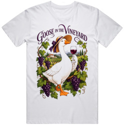 Goose in the Vineyard. Wine Lover's Delight T Shirt Goose in the Vineyard. Wine Lover's Delight T Shirt
